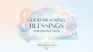 Read more about the article Good Morning Blessings for Protection From Harm, Fear, and Negativity